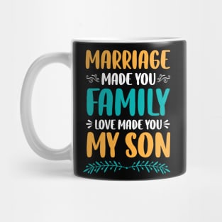 Marriage Made You Family Love Made You My Son Mug